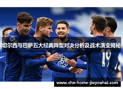 切尔西与巴萨五大经典阵型对决分析及战术演变揭秘