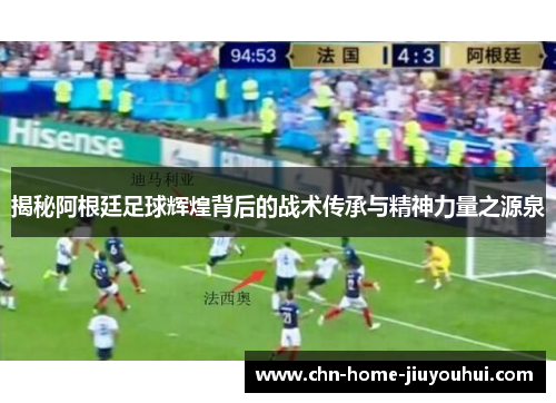 揭秘阿根廷足球辉煌背后的战术传承与精神力量之源泉