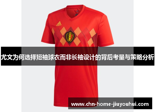 尤文为何选择短袖球衣而非长袖设计的背后考量与策略分析