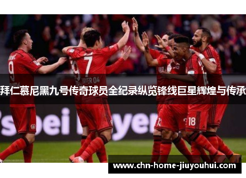 拜仁慕尼黑九号传奇球员全纪录纵览锋线巨星辉煌与传承