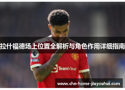 拉什福德场上位置全解析与角色作用详细指南