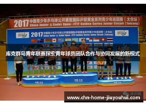 库克群岛青年联赛探索青年球员团队合作与协同发展的新模式