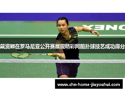 戴资颖在罗马尼亚公开赛展现精彩网前扑球技艺成功得分