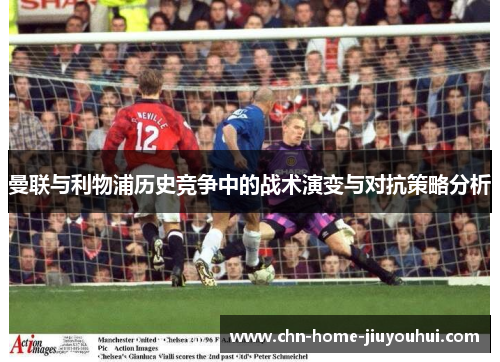 曼联与利物浦历史竞争中的战术演变与对抗策略分析 曼联与利物浦历史竞争中的战术演变与对抗策略分析