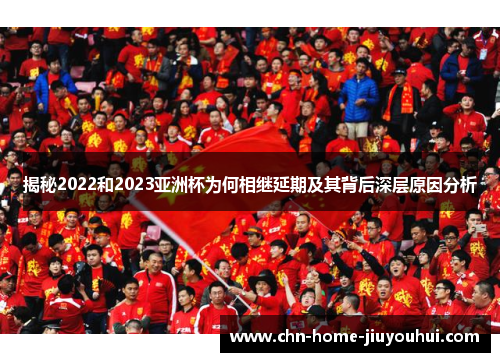 揭秘2022和2023亚洲杯为何相继延期及其背后深层原因分析 揭秘2022和2023亚洲杯为何相继延期及其背后深层原因分析