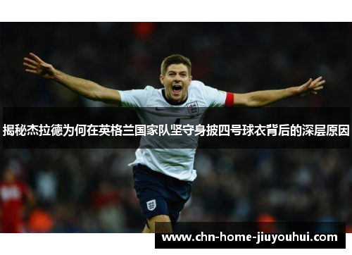 揭秘杰拉德为何在英格兰国家队坚守身披四号球衣背后的深层原因
