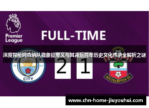 深度探秘阿森纳队徽象征意义与其背后百年历史文化传承全解析之谜