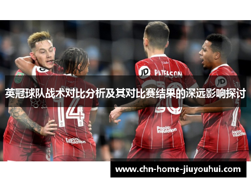英冠球队战术对比分析及其对比赛结果的深远影响探讨