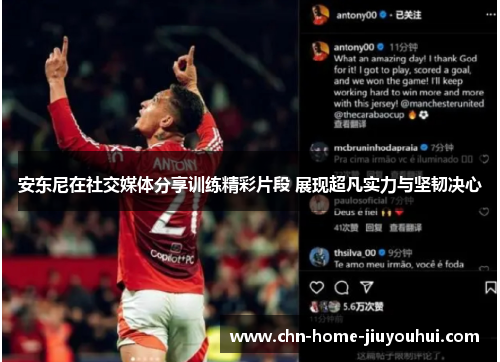 安东尼在社交媒体分享训练精彩片段 展现超凡实力与坚韧决心