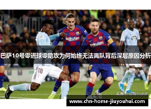 巴萨10号零进球零助攻为何始终无法离队背后深层原因分析 巴萨10号零进球零助攻为何始终无法离队背后深层原因分析