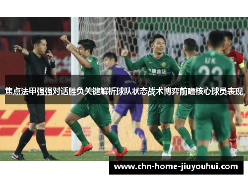 焦点法甲强强对话胜负关键解析球队状态战术博弈前瞻核心球员表现 焦点法甲强强对话胜负关键解析球队状态战术博弈前瞻核心球员表现