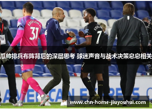 瓜帅排兵布阵背后的深层思考 球迷声音与战术决策息息相关