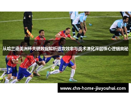 从哈兰德美洲杯关键数据解析进攻效率与战术演化深层核心逻辑奥秘