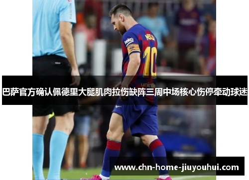 巴萨官方确认佩德里大腿肌肉拉伤缺阵三周中场核心伤停牵动球迷 巴萨官方确认佩德里大腿肌肉拉伤缺阵三周中场核心伤停牵动球迷