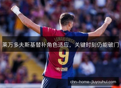 莱万多夫斯基替补角色适应，关键时刻仍能破门